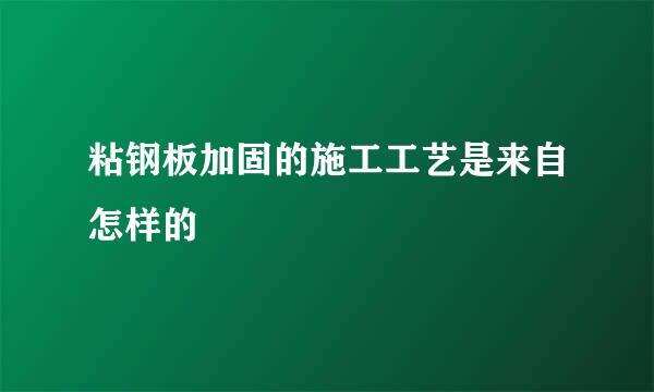 粘钢板加固的施工工艺是来自怎样的