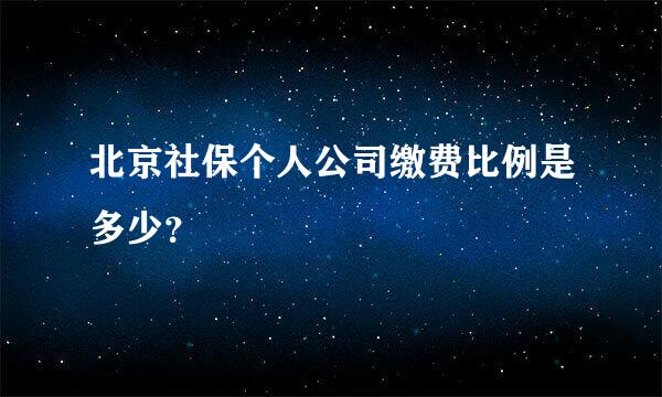 北京社保个人公司缴费比例是多少？