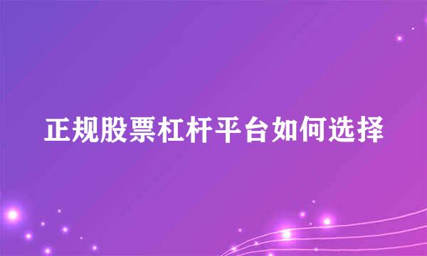 正规股票杠杆平台如何选择