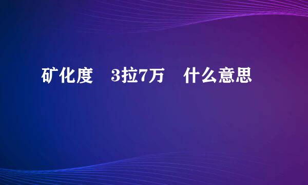 矿化度 3拉7万 什么意思