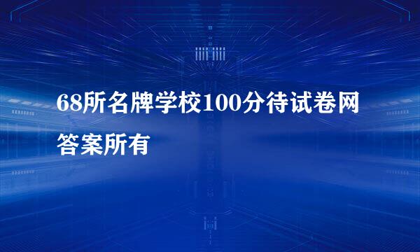 68所名牌学校100分待试卷网答案所有