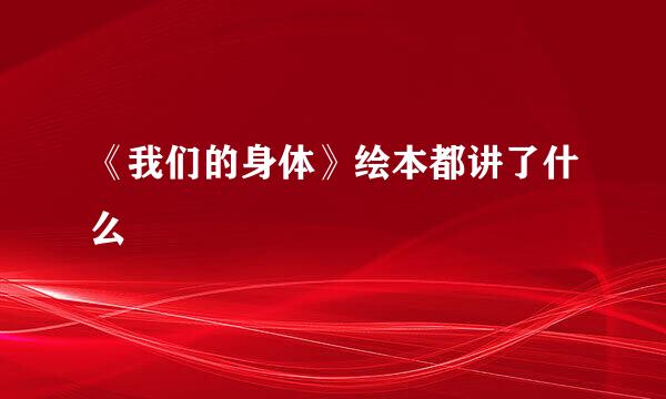 《我们的身体》绘本都讲了什么