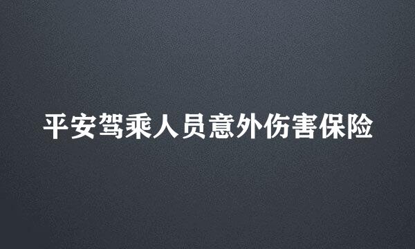 平安驾乘人员意外伤害保险