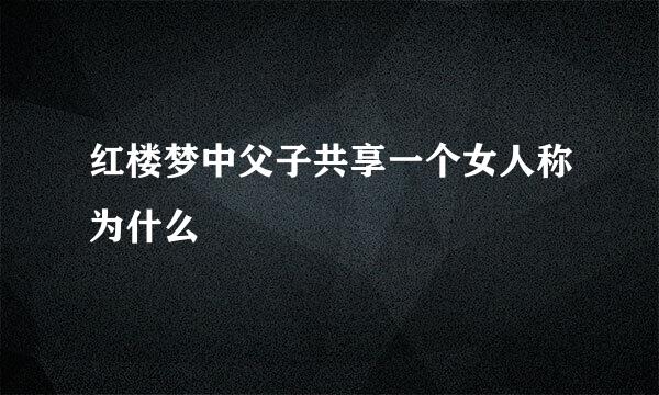 红楼梦中父子共享一个女人称为什么