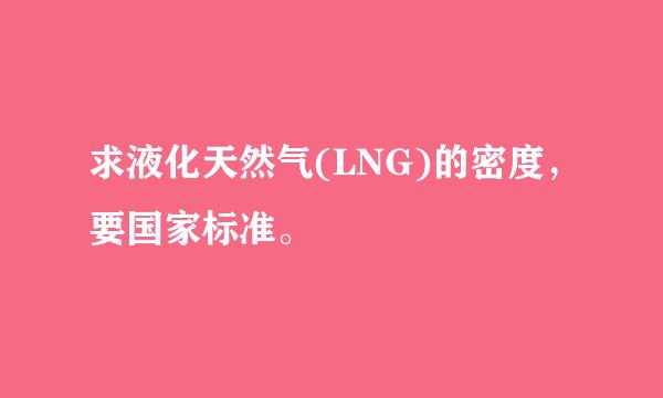 求液化天然气(LNG)的密度，要国家标准。