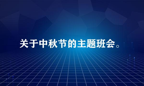 关于中秋节的主题班会。