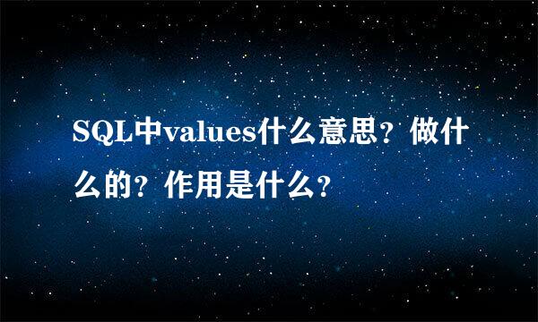 SQL中values什么意思？做什么的？作用是什么？