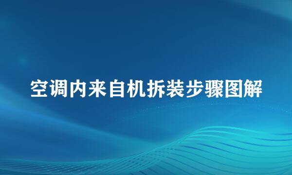 空调内来自机拆装步骤图解