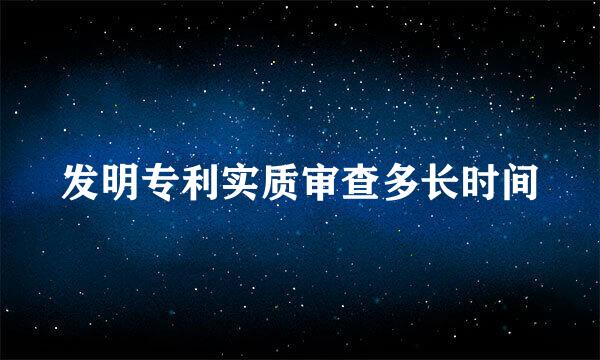 发明专利实质审查多长时间