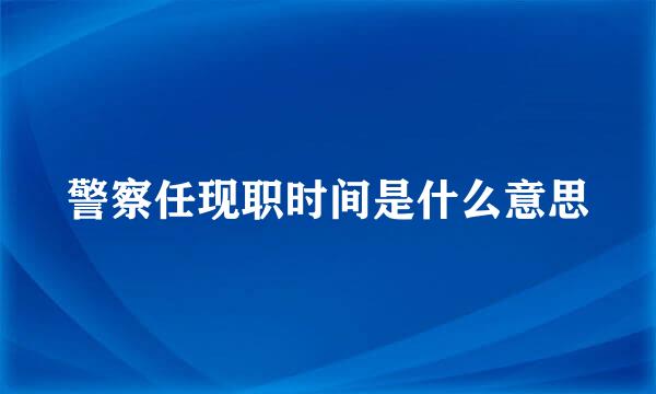 警察任现职时间是什么意思