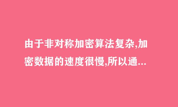 由于非对称加密算法复杂,加密数据的速度很慢,所以通常只用于(    )来自