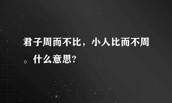 君子周而不比，小人比而不周。什么意思?