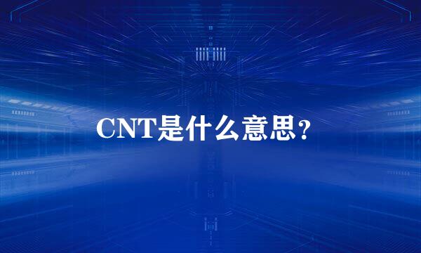 CNT是什么意思？