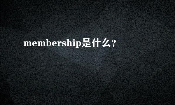 membership是什么？