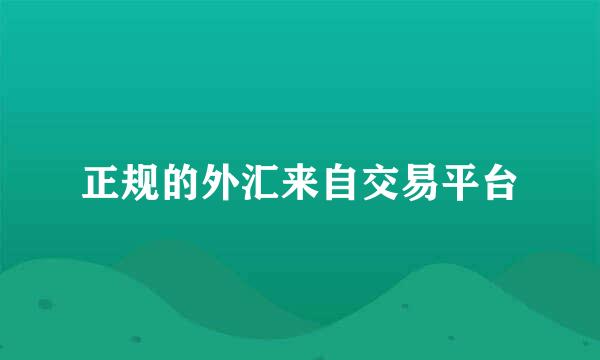 正规的外汇来自交易平台