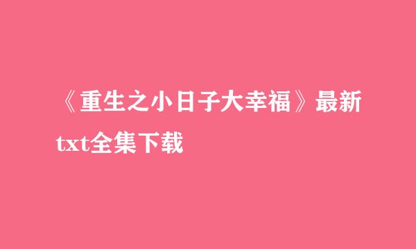 《重生之小日子大幸福》最新txt全集下载