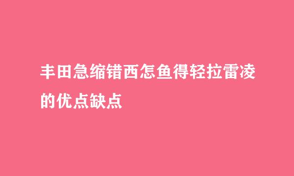 丰田急缩错西怎鱼得轻拉雷凌的优点缺点