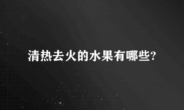 清热去火的水果有哪些?