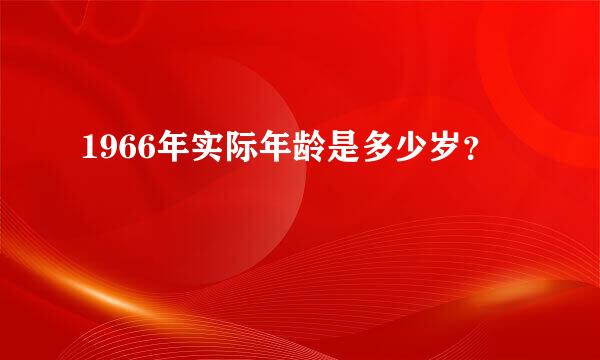 1966年实际年龄是多少岁？