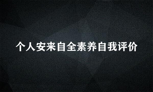 个人安来自全素养自我评价