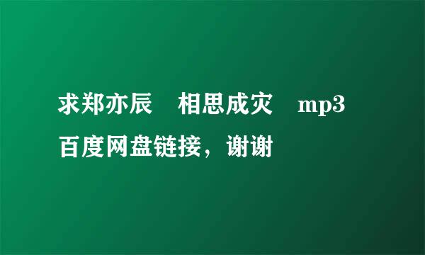 求郑亦辰 相思成灾 mp3 百度网盘链接，谢谢