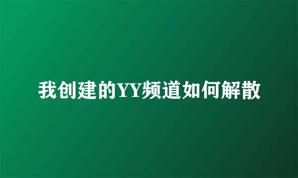 我创建的YY频道如何解散