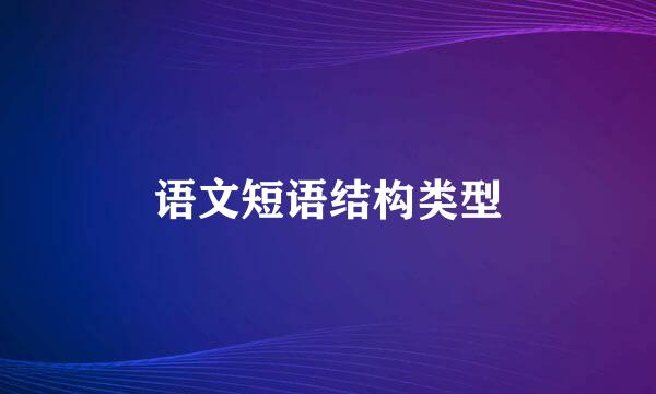 语文短语结构类型