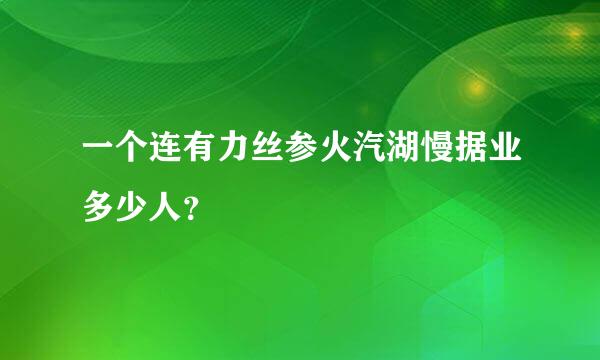 一个连有力丝参火汽湖慢据业多少人？