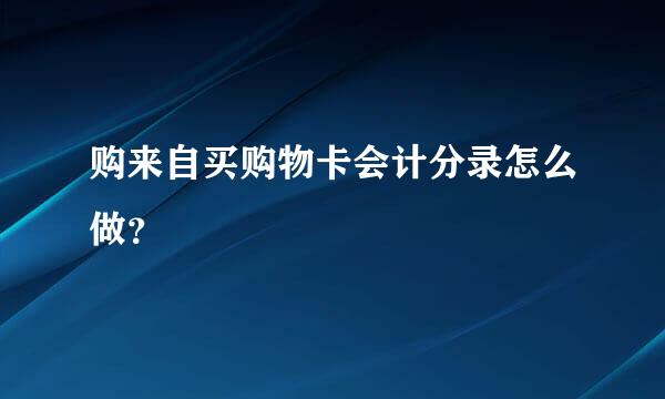 购来自买购物卡会计分录怎么做？