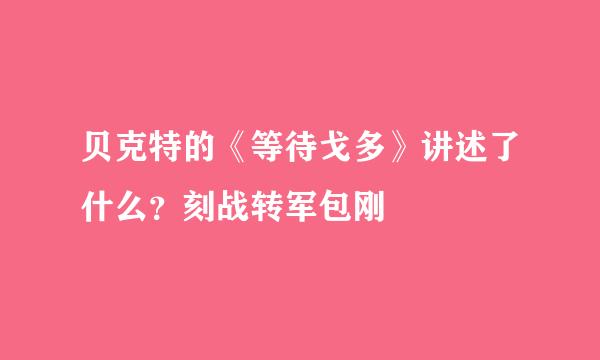 贝克特的《等待戈多》讲述了什么？刻战转军包刚