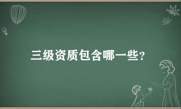 三级资质包含哪一些？