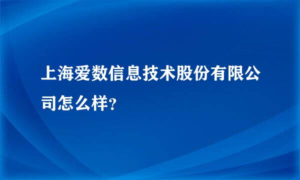 上海爱数信息技术股份有限公司怎么样？