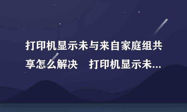 打印机显示未与来自家庭组共享怎么解决 打印机显示未与家庭组共享怎么办