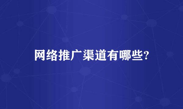 网络推广渠道有哪些?