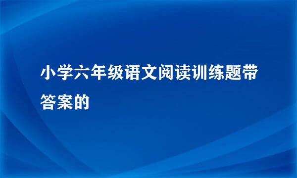 小学六年级语文阅读训练题带答案的