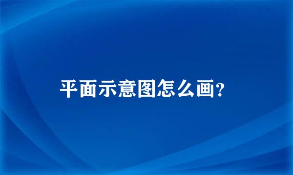 平面示意图怎么画？