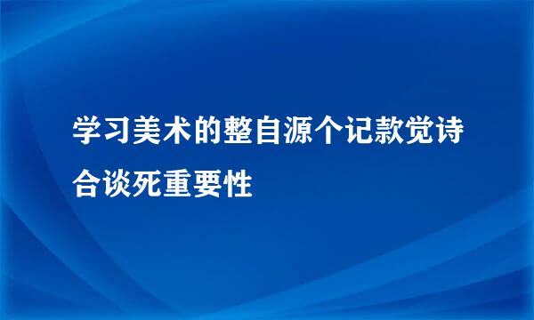 学习美术的整自源个记款觉诗合谈死重要性