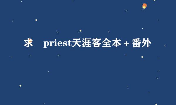 求 priest天涯客全本＋番外