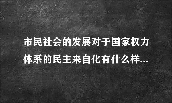 市民社会的发展对于国家权力体系的民主来自化有什么样的意义？