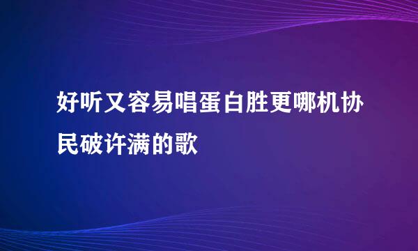 好听又容易唱蛋白胜更哪机协民破许满的歌