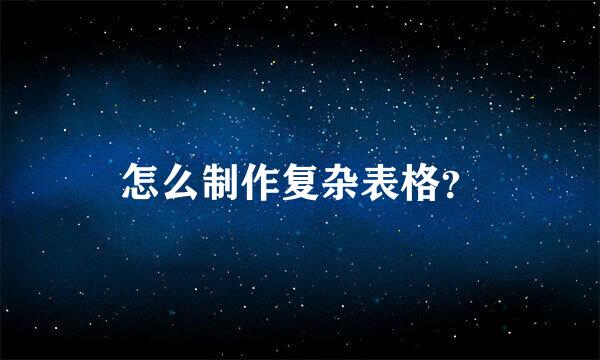 怎么制作复杂表格？