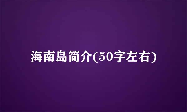 海南岛简介(50字左右)