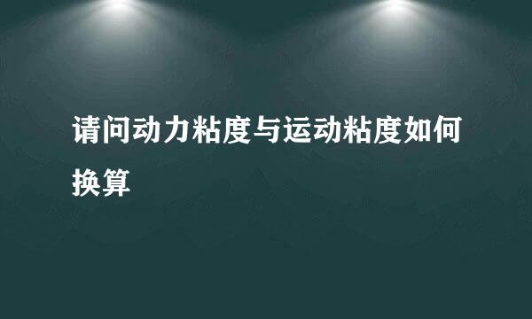 请问动力粘度与运动粘度如何换算