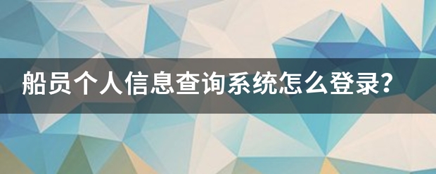 船员个人信息查询系统怎么登录？