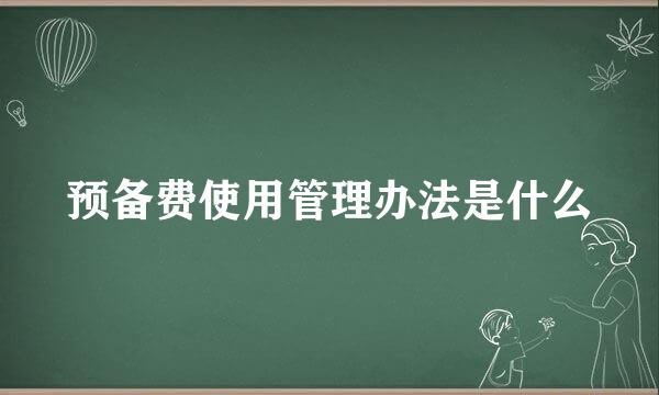 预备费使用管理办法是什么