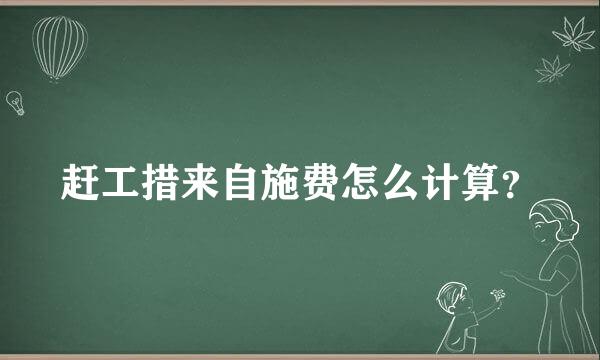 赶工措来自施费怎么计算？