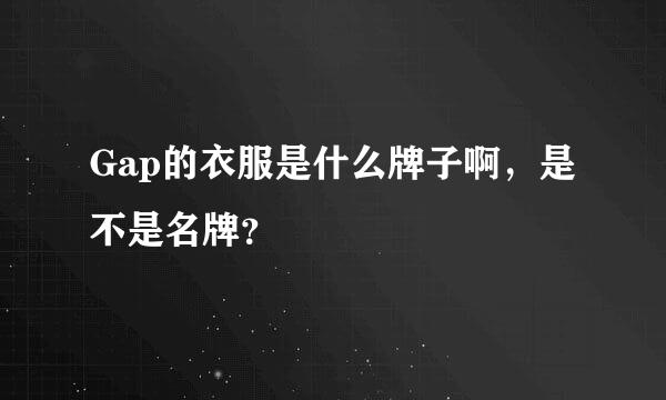 Gap的衣服是什么牌子啊，是不是名牌？