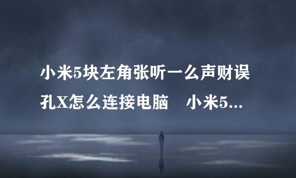 小米5块左角张听一么声财误孔X怎么连接电脑 小米5X打开USB调试方法
