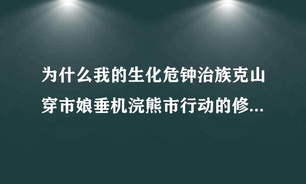 为什么我的生化危钟治族克山穿市娘垂机浣熊市行动的修改器没用来自