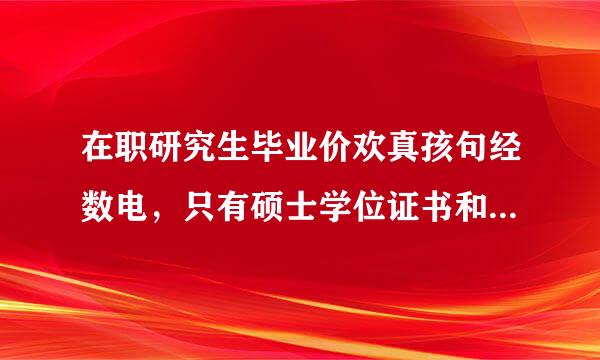 在职研究生毕业价欢真孩句经数电，只有硕士学位证书和结业证书，可以报考公务员要求有“研究生毕业”学历的岗位吗？